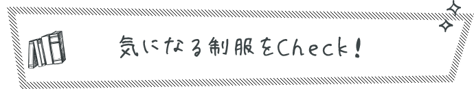 気になる制服をCheck！